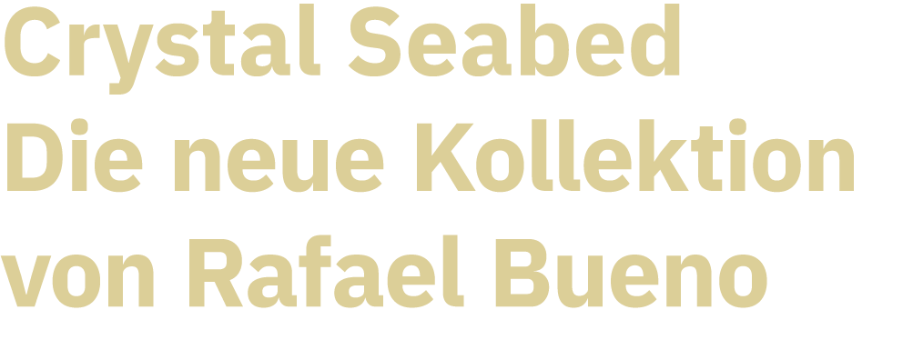 Crystal Seabed Die neue Kollektion von Rafael Bueno