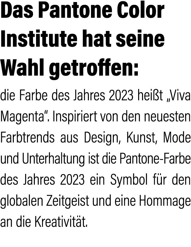 Das Pantone Color Institute hat seine Wahl getroffen: die Farbe des Jahres 2023 hei t „Viva Magenta“. Inspiriert von ...