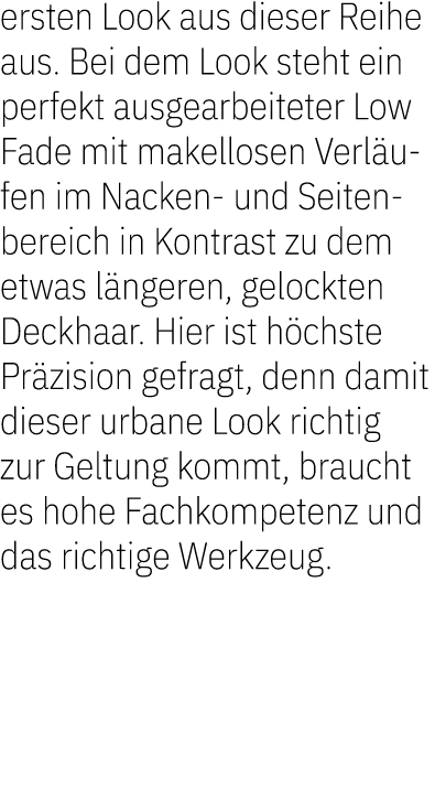 ersten Look aus dieser Reihe aus. Bei dem Look steht ein perfekt ausgearbeiteter Low Fade mit makellosen Verl ufen im...