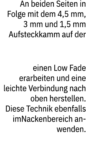 An beiden Seiten in Folge mit dem 4,5 mm, 3 mm und 1,5 mm Aufsteckkamm auf der WAHL CORDLESS LEGEND einen Low Fade er...