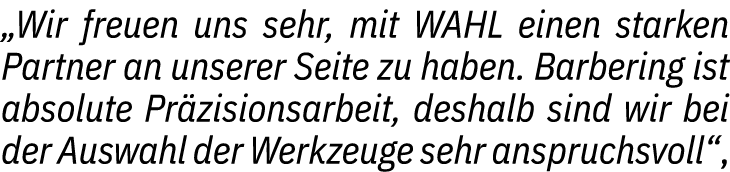 „Wir freuen uns sehr, mit WAHL einen starken Partner an unserer Seite zu haben. Barbering ist absolute Pr zisionsarbe...