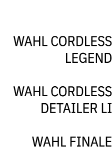 TOOLS: WAHL CORDLESS LEGEND WAHL CORDLESS DETAILER LI WAHL FINALE 