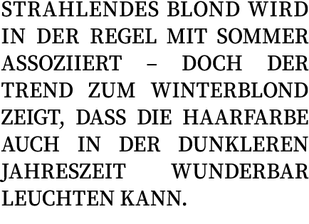 Strahlendes Blond wird in der Regel mit Sommer assoziiert – doch der Trend zum Winterblond zeigt, dass die Haarfarbe ...