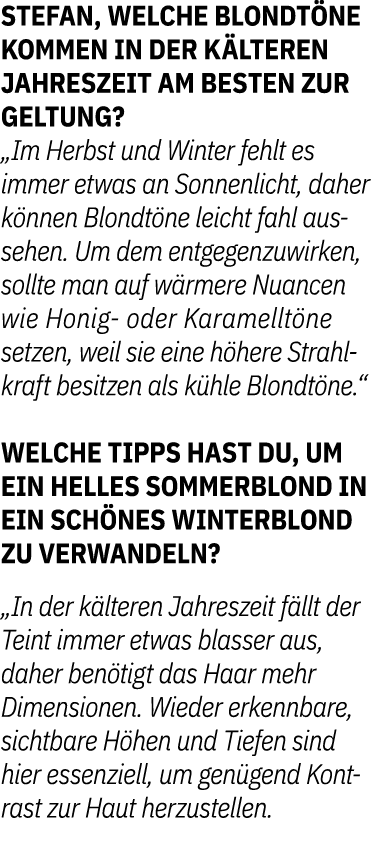 Stefan, welche Blondt ne kommen in der k lteren Jahreszeit am besten zur Geltung? „Im Herbst und Winter fehlt es imme...
