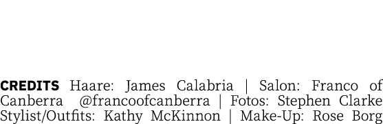 Credits Haare: James Calabria | Salon: Franco of Canberra @francoofcanberra | Fotos: Stephen Clarke Stylist/Outfits: ...