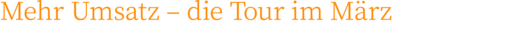 Mehr Umsatz – die Tour im M rz 