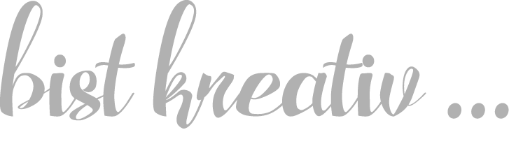 bist kreativ ...
