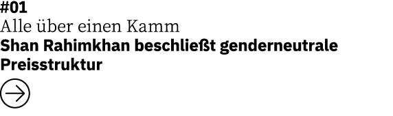 #01 Alle über einen Kamm    Shan Rahimkhan beschließt genderneutrale Preisstruktur  