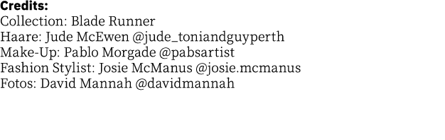 Credits: Collection: Blade Runner Haare: Jude McEwen  jude_toniandguyperth Make-Up: Pablo Morgade  pabsartist Fashion   