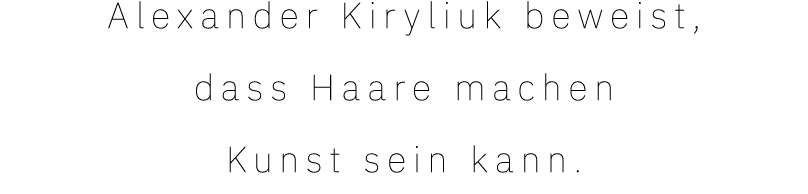 Alexander Kiryliuk beweist, dass Haare machen Kunst sein kann  