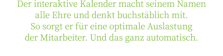 Der interaktive Kalender macht seinem Namen alle Ehre und denkt buchstäblich mit  So sorgt er für eine optimale Ausla   