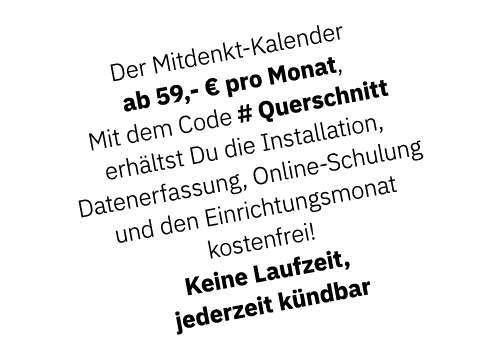Der Mitdenkt-Kalender ab 59,-   pro Monat, Mit dem Code # Querschnitt erhältst Du die Installation, Datenerfassung, O   