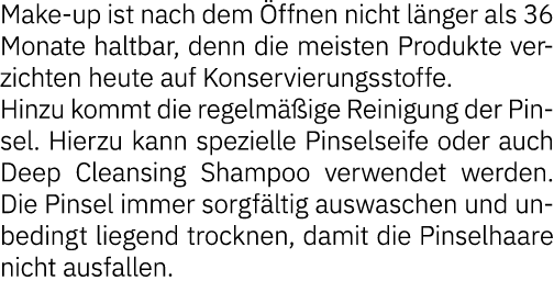 Make-up ist nach dem Öffnen nicht länger als 36 Monate haltbar, denn die meisten Produkte verzichten heute auf Konser   