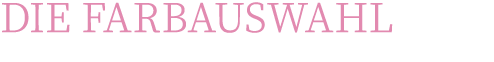 DIE FARBAUSWAHL