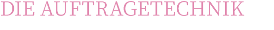 DIE AUFTRAGETECHNIK