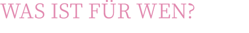 Was ist für wen 
