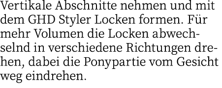 Vertikale Abschnitte nehmen und mit dem GHD Styler Locken formen  Für mehr Volumen die Locken abwechselnd in verschie   