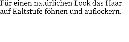Für einen natürlichen Look das Haar auf Kaltstufe föhnen und auflockern 