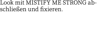 Look mit MISTIFY ME STRONG abschließen und fixieren 