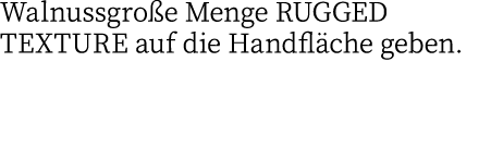 Walnussgroße Menge RUGGED TEXTURE auf die Handfläche geben 
