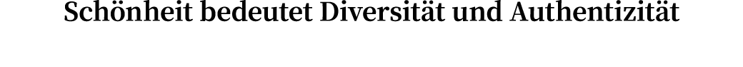 Schönheit bedeutet Diversität und Authentizität