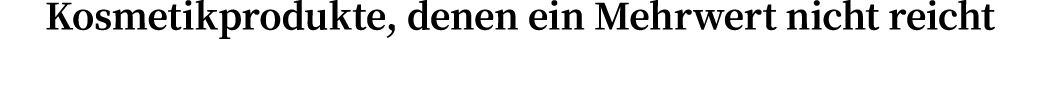 Kosmetikprodukte, denen ein Mehrwert nicht reicht