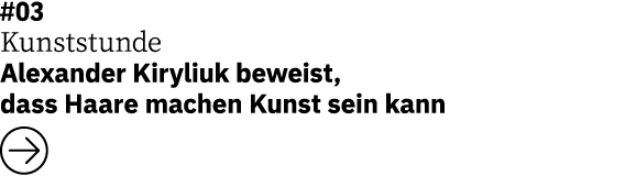 #03 Kunststunde Alexander Kiryliuk beweist, dass Haare machen Kunst sein kann  