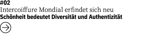 #02 Intercoiffure Mondial erfindet sich neu  Schönheit bedeutet Diversität und Authentizität  