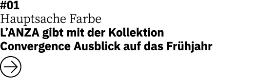 #01 Hauptsache Farbe L’ANZA gibt mit der Kollektion Convergence Ausblick auf das Fr hjahr ￼