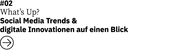 #02 What’s Up? Social Media Trends & digitale Innovationen auf einen Blick ￼