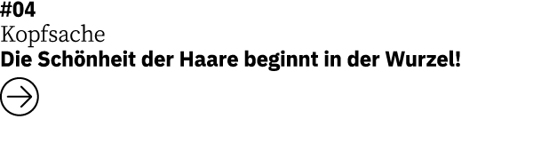#04 Kopfsache Die Sch nheit der Haare beginnt in der Wurzel! ￼