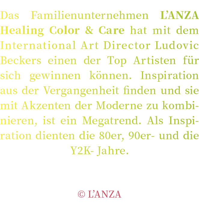 Das Familienunternehmen L’ANZA Healing Color & Care hat mit dem International Art Director Ludovic Beckers einen der ...
