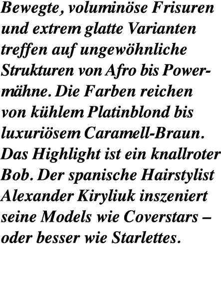 Bewegte, volumin se Frisuren und extrem glatte Varianten treffen auf ungew hnliche Strukturen von Afro bis Powerm hne...