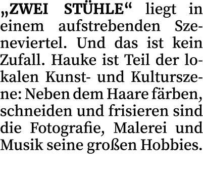 „Zwei St hle“ liegt in einem aufstrebenden Szeneviertel. Und das ist kein Zufall. Hauke ist Teil der lokalen Kunst un...