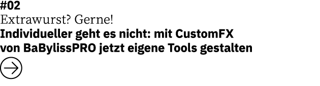 #02 Extrawurst? Gerne! Individueller geht es nicht: mit CustomFX von BaBylissPRO jetzt eigene Tools gestalten ￼