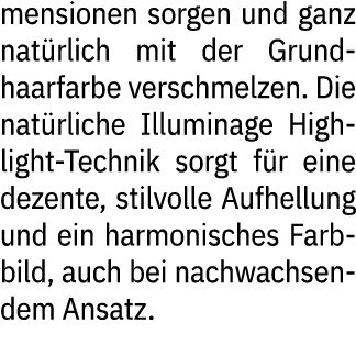 mensionen sorgen und ganz nat rlich mit der Grundhaarfarbe verschmelzen. Die nat rliche Illuminage Highlight Technik ...