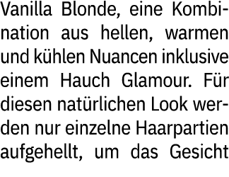 Vanilla Blonde, eine Kombination aus hellen, warmen und k hlen Nuancen inklusive einem Hauch Glamour. F r diesen nat ...