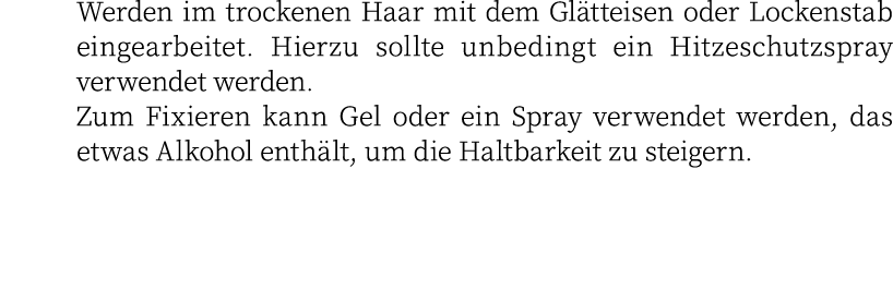 Werden im trockenen Haar mit dem Gl tteisen oder Lockenstab eingearbeitet. Hierzu sollte unbedingt ein Hitzeschutzspr...