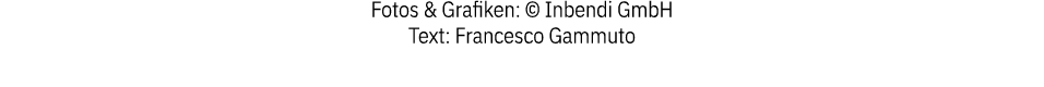 Fotos & Grafiken: © Inbendi GmbH Text: Francesco Gammuto 