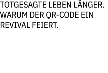 Totgesagte leben l nger. Warum der QR Code ein Revival feiert.
