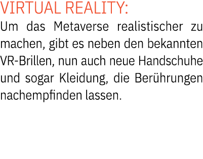 Virtual Reality: Um das Metaverse realistischer zu machen, gibt es neben den bekannten VR Brillen, nun auch neue Hand...
