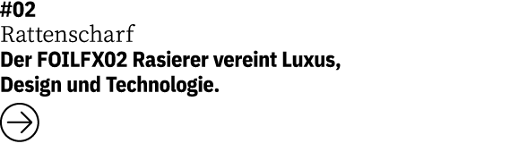 #02 Rattenscharf Der FOILFX02 Rasierer vereint Luxus, Design und Technologie   