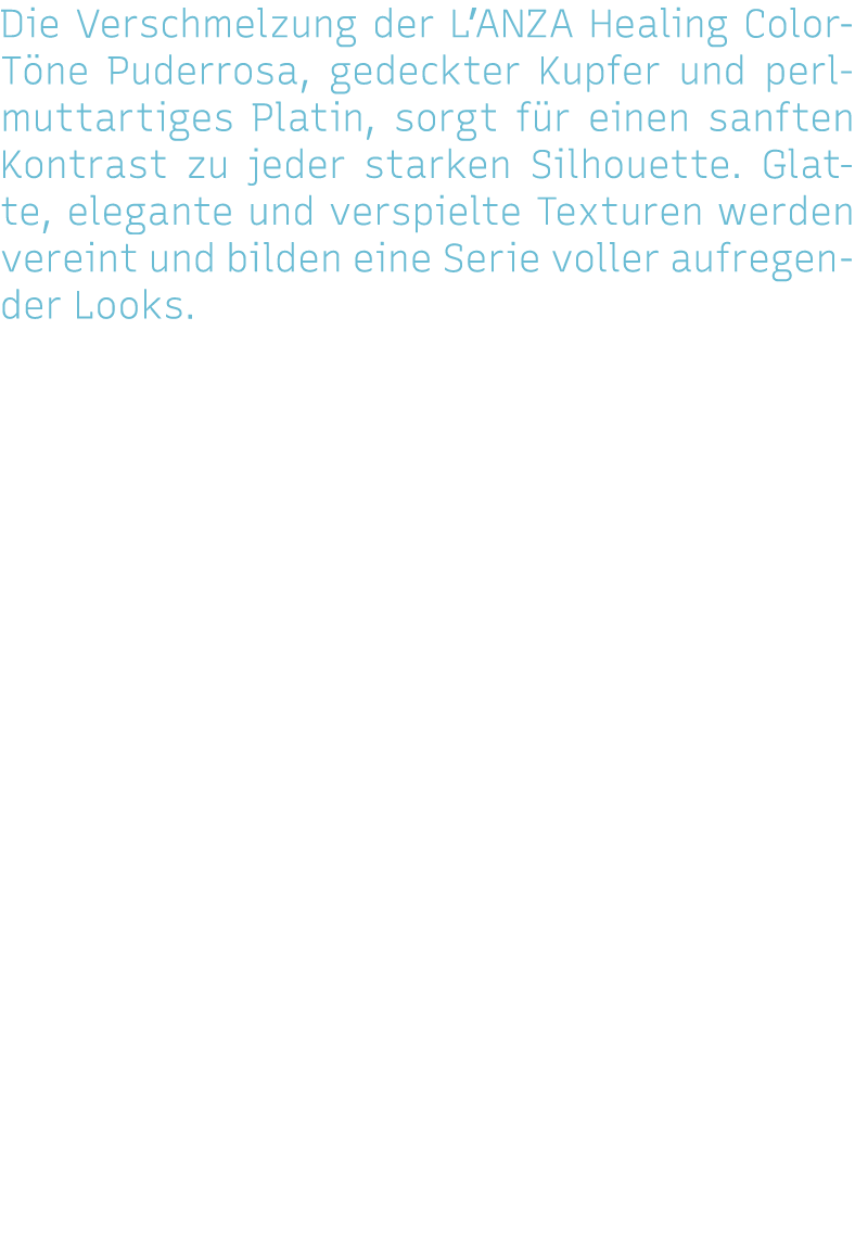 Die Verschmelzung der L ANZA Healing Color-Töne Puderrosa, gedeckter Kupfer und perlmuttartiges Platin, sorgt für ein   