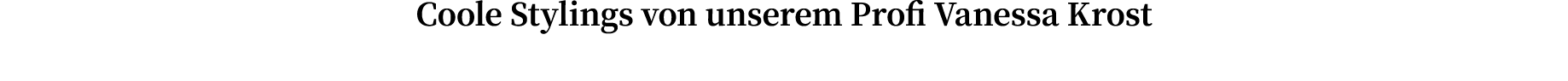 Coole Stylings von unserem Profi Vanessa Krost
