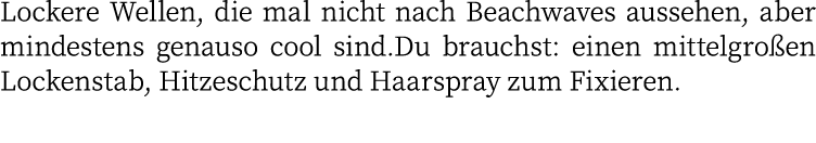 Lockere Wellen, die mal nicht nach Beachwaves aussehen, aber mindestens genauso cool sind Du brauchst: einen mittelgr   