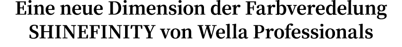 Eine neue Dimension der Farbveredelung SHINEFINITY von Wella Professionals