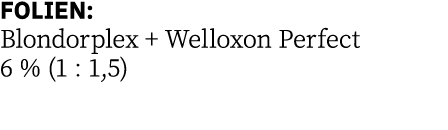 FOLIEN: Blondorplex + Welloxon Perfect 6 % (1 : 1,5) 