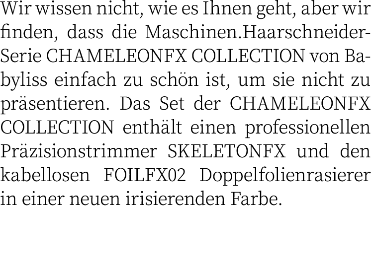 Wir wissen nicht, wie es Ihnen geht, aber wir finden, dass die Maschinen Haarschneider-Serie CHAMELEONFX COLLECTION v   