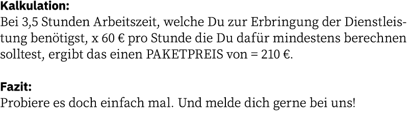 Kalkulation: Bei 3,5 Stunden Arbeitszeit, welche Du zur Erbringung der Dienstleistung benötigst, x 60   pro Stunde di   