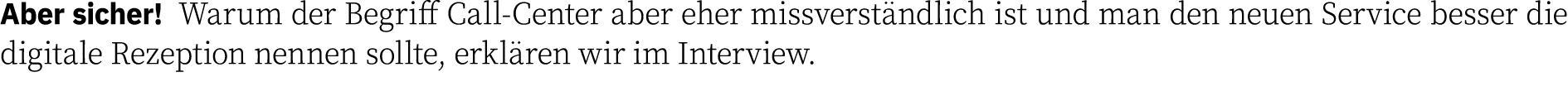 Aber sicher  Warum der Begriff Call-Center aber eher missverständlich ist und man den neuen Service besser die digita   